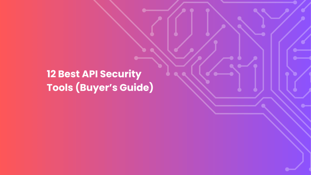 12 Best API Security Tools (Buyer’s Guide)