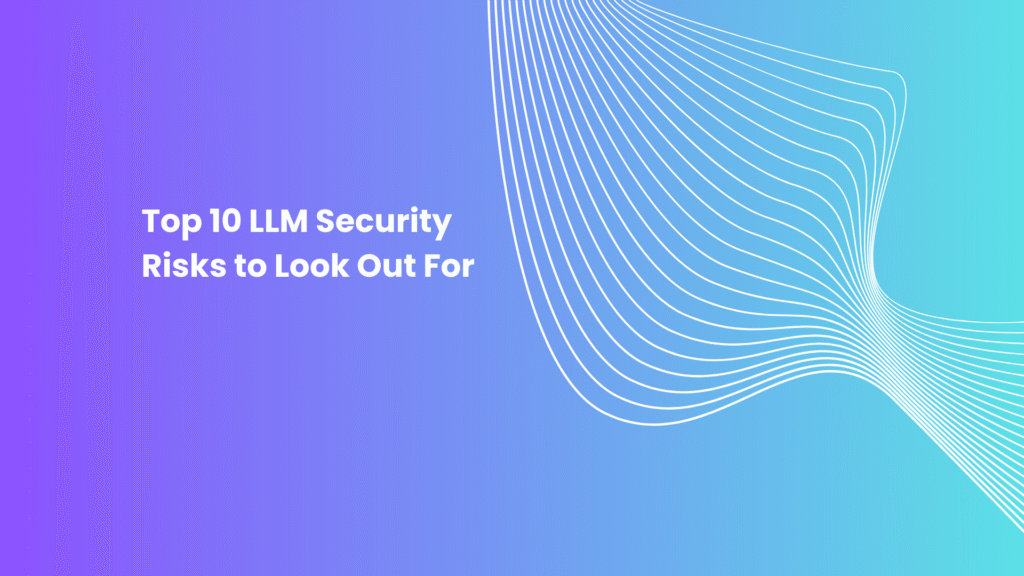 Top 10 LLM Security Risks to Look Out For